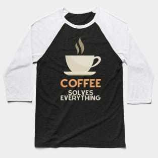 Coffee Solves Everything Baseball T-Shirt